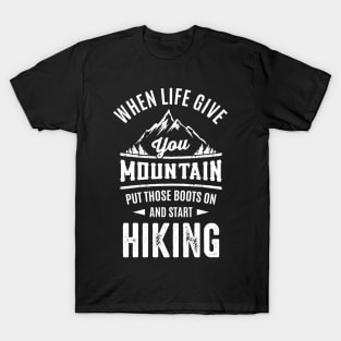 When Life Give Your Mountain Put Those Boots On And Start Hiking T-Shirt